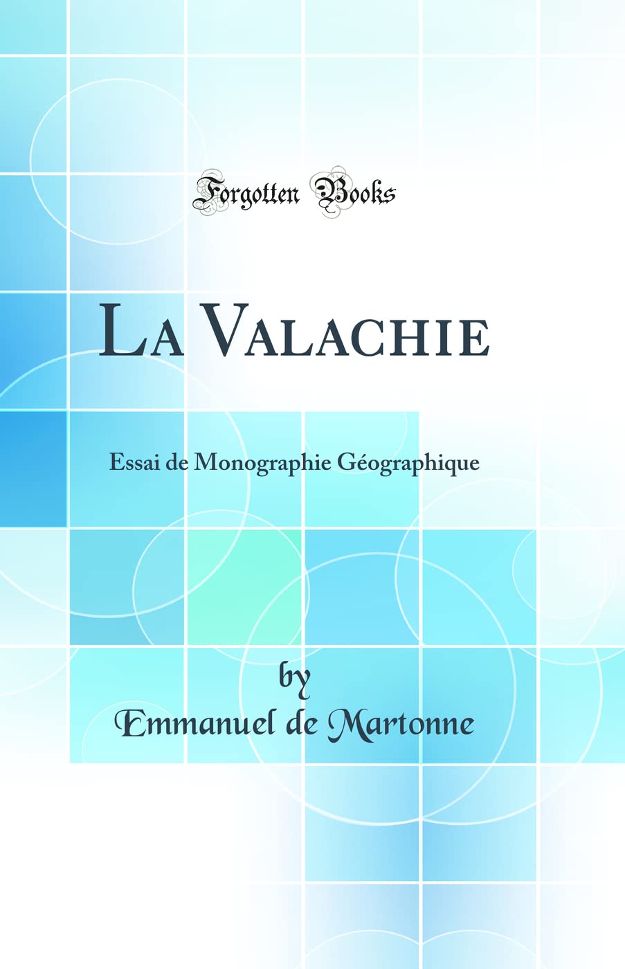 La Valachie: Essai de Monographie Géographique (Classic Reprint) Geology & Geography