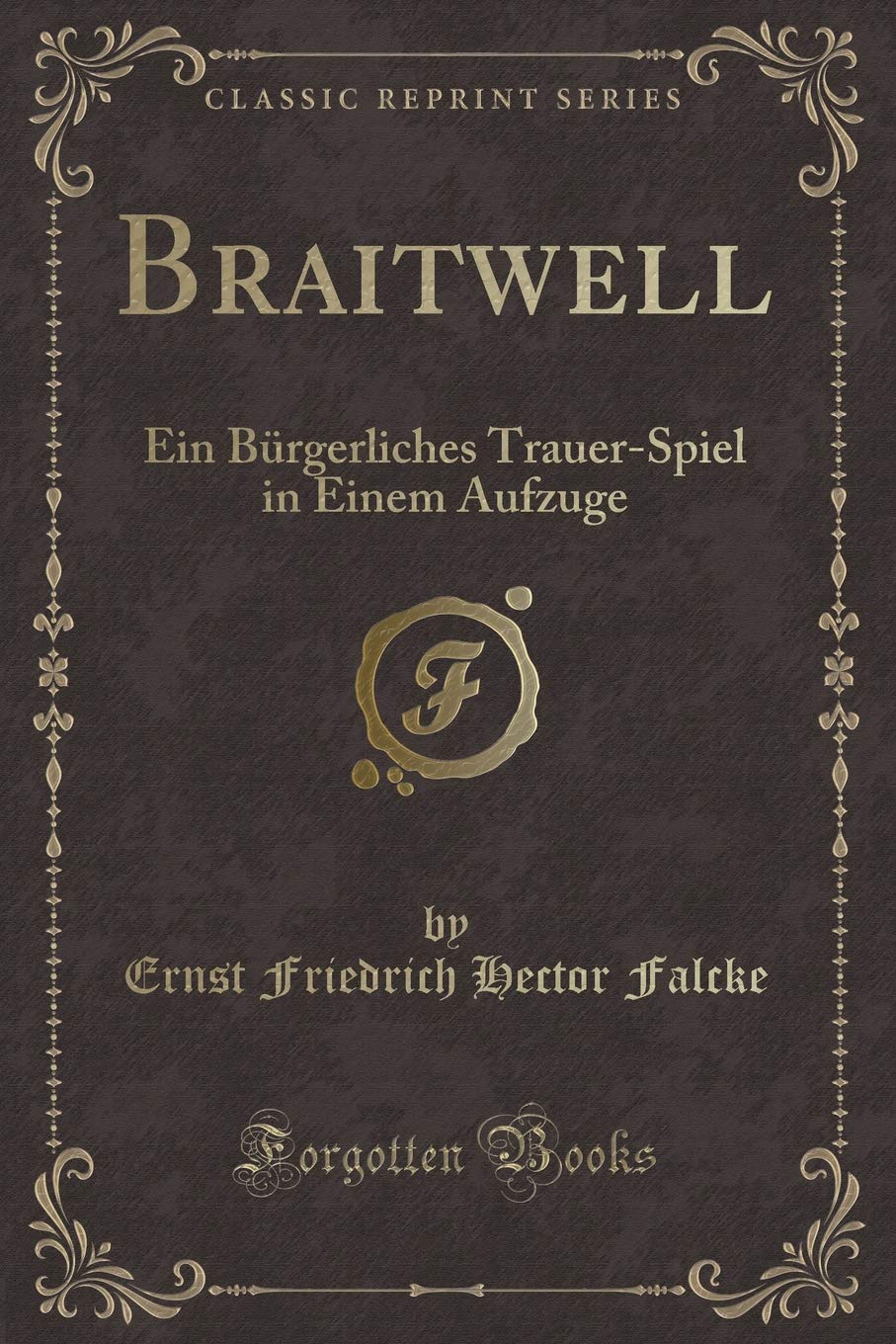 Braitwell: Ein Bürgerliches Trauer-Spiel in Einem Aufzuge (Classic Reprint) Contemporary literature