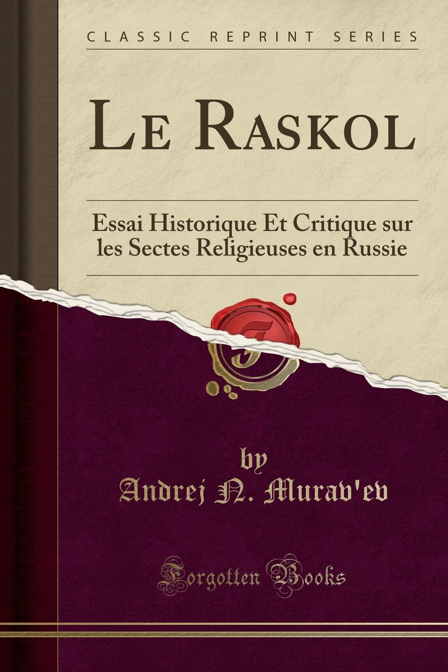 Le Raskol: Essai Historique Et Critique Sur Les Sectes Religieuses En Russie (Classic Reprint) Politics & History