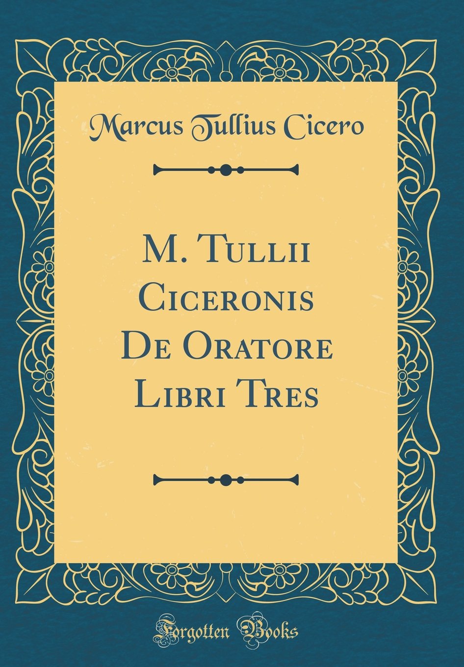 M. Tullii Ciceronis de Oratore Libri Tres (Classic Reprint) Social Sciences