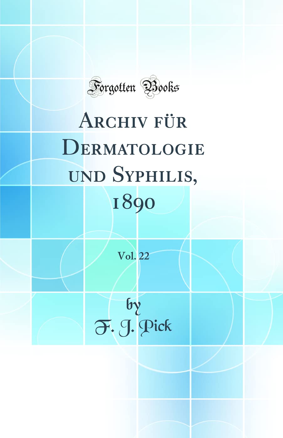 Archiv Für Dermatologie Und Syphilis, 1890, Vol. 22 (Classic Reprint) Medicine
