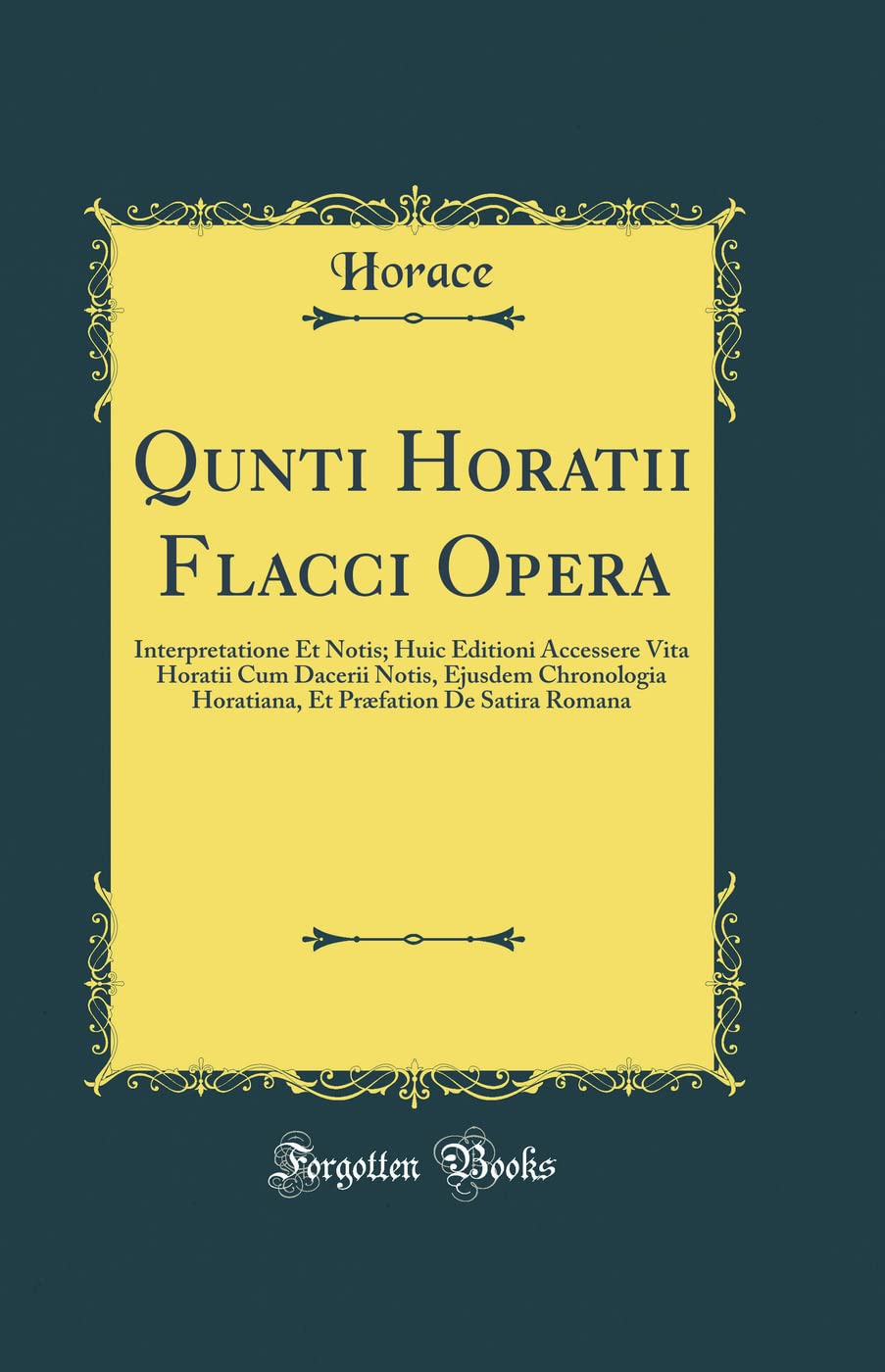 Qunti Horatii Flacci Opera: Interpretatione Et Notis; Huic Editioni Accessere Vita Horatii Cum Dacerii Notis, Ejusdem Chronologia Horatiana, Et Præfation De Satira Romana (Classic Reprint) Foreign Languages ​​& Dictionaries