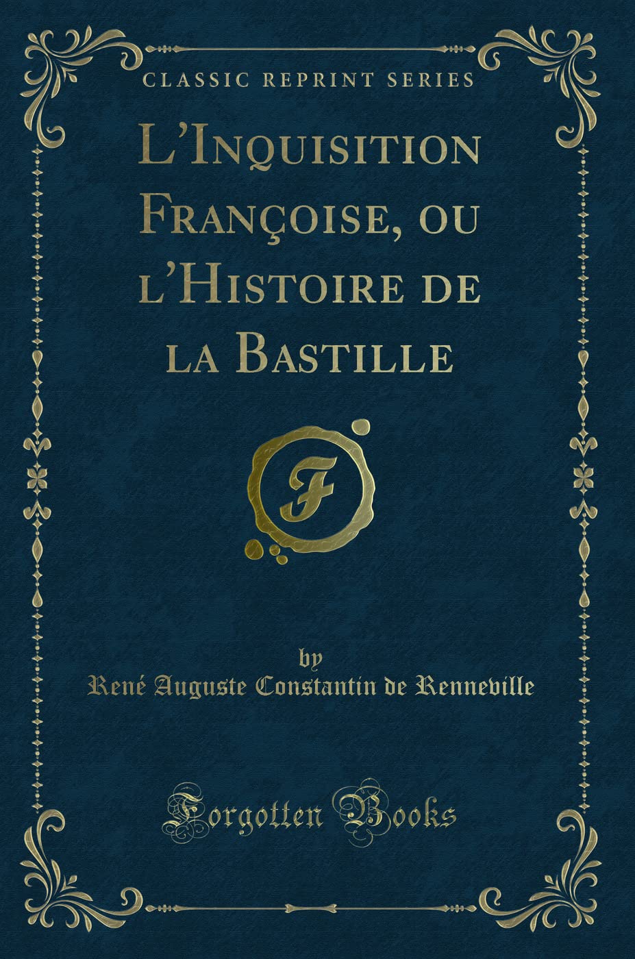 L'Inquisition Françoise, ou l'Histoire de la Bastille (Classic Reprint) Action & Adventure