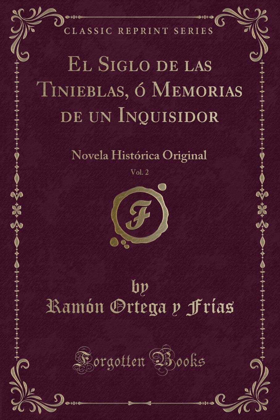 El Siglo de las Tinieblas, ó Memorias de un Inquisidor, Vol. 2: Novela Histórica Original (Classic Reprint) Contemporary literature