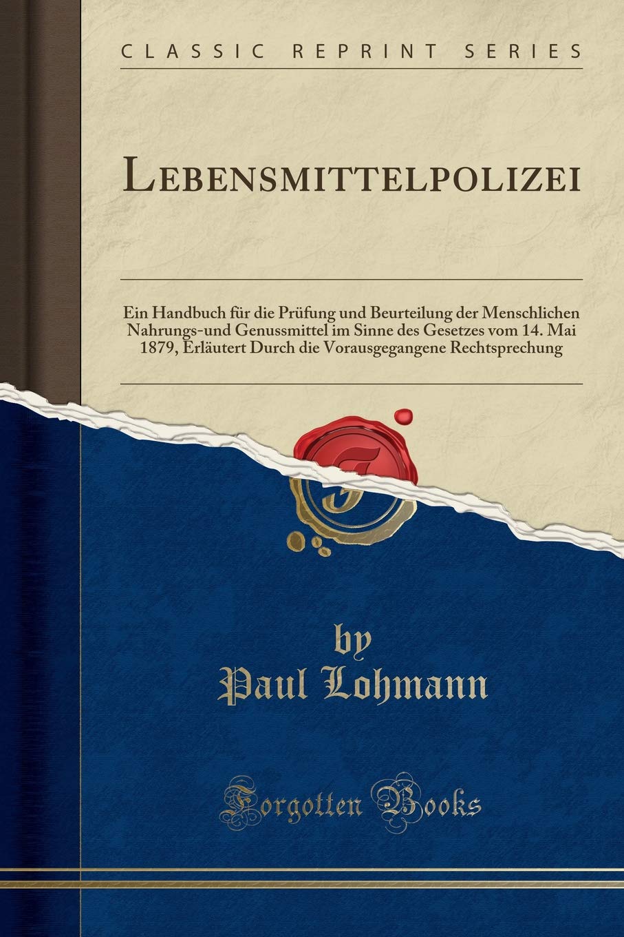 Lebensmittelpolizei: Ein Handbuch für die Prüfung und Beurteilung der Menschlichen Nahrungs-und Genussmittel im Sinne des Gesetzes vom 14. Mai 1879, ... Rechtsprechung (Classic Reprint) Learning & Reference