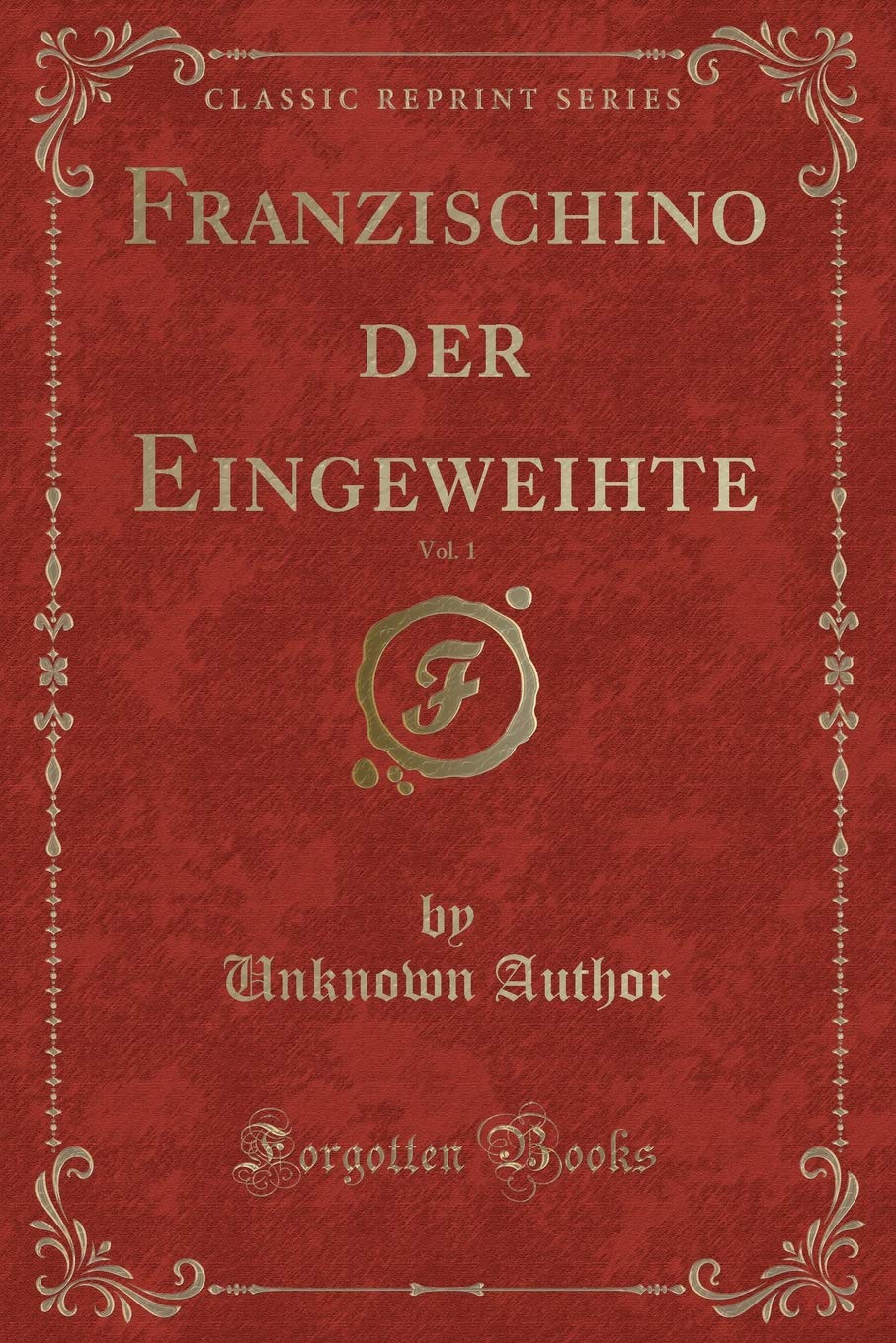 Franzischino der Eingeweihte, Vol. 1 (Classic Reprint) Contemporary literature