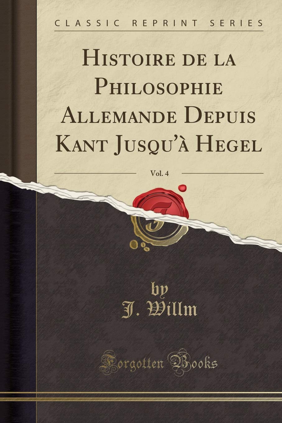 Histoire de la Philosophie Allemande Depuis Kant Jusqu'à Hegel, Vol. 4 (Classic Reprint) Philosophy