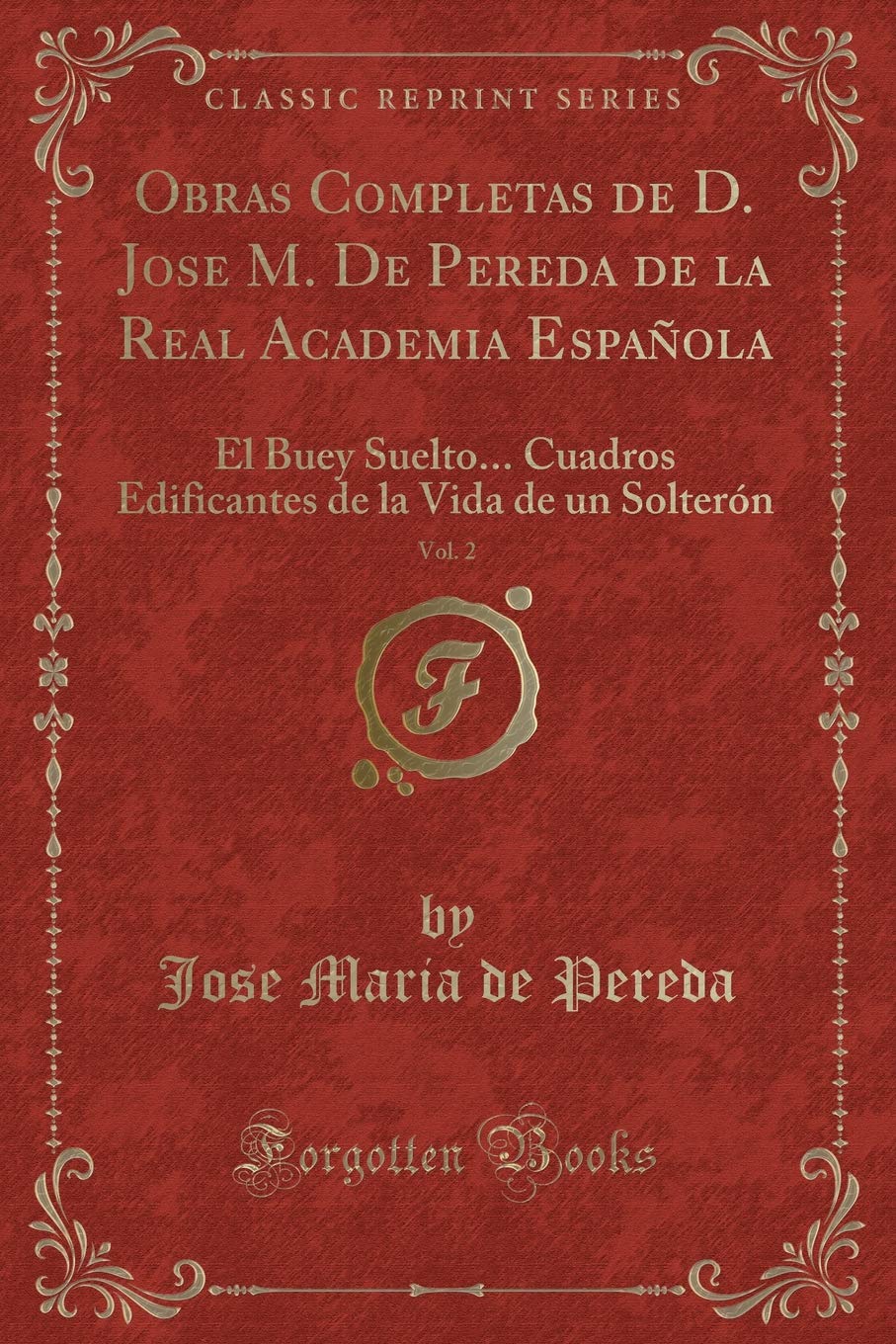 Obras Completas de D. Jose M. De Pereda de la Real Academia Española, Vol. 2: El Buey Suelto... Cuadros Edificantes de la Vida de un Solterón (Classic Reprint) Contemporary literature