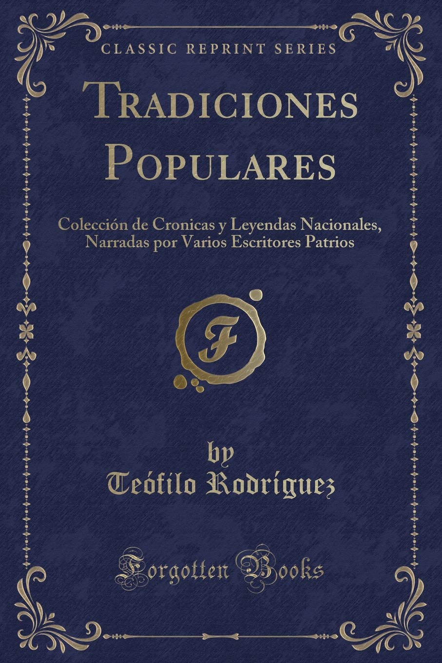 Tradiciones Populares: Colección de Cronicas y Leyendas Nacionales, Narradas por Varios Escritores Patrios (Classic Reprint) Contemporary literature Books