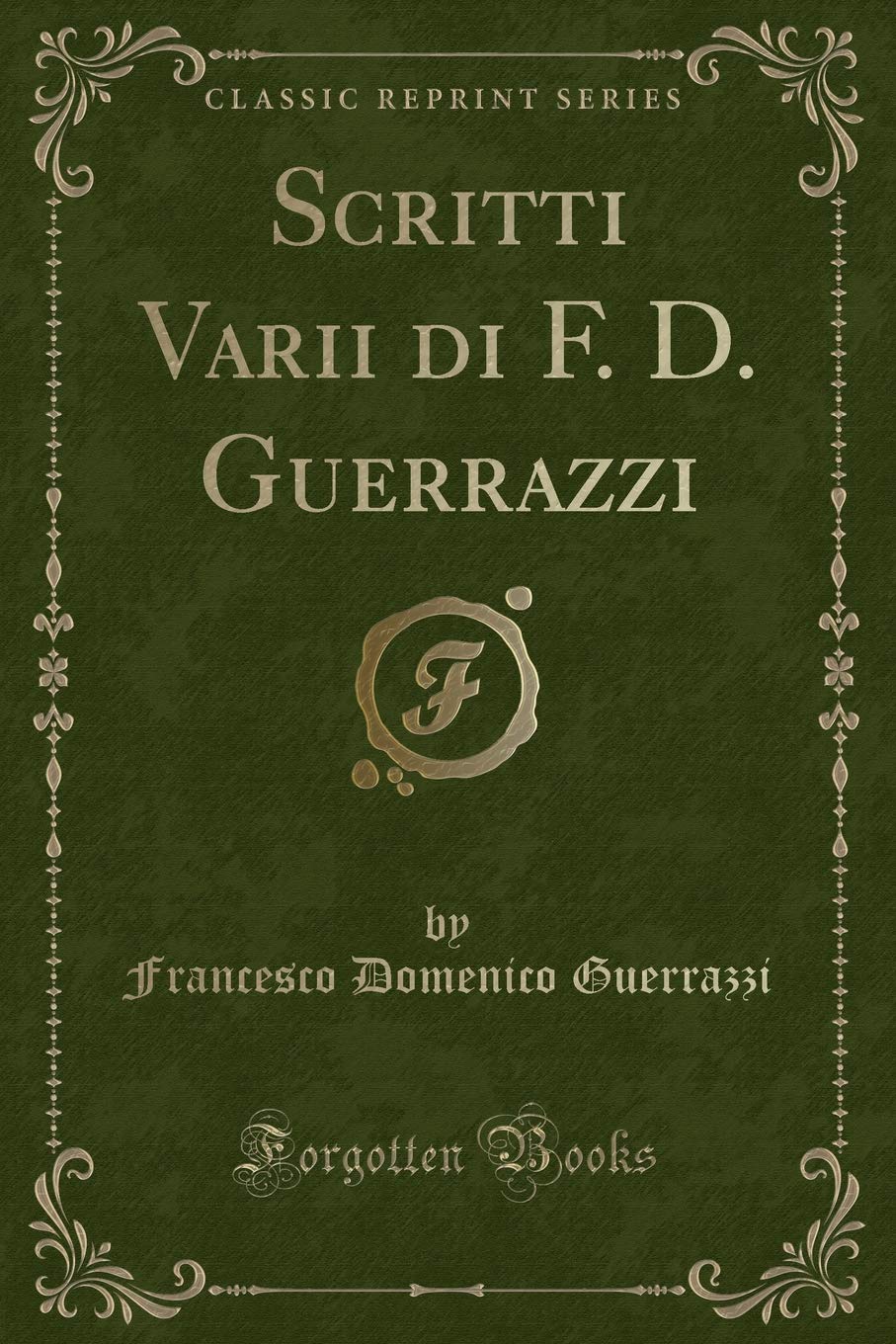 Scritti Varii di F. D. Guerrazzi (Classic Reprint) Contemporary literature