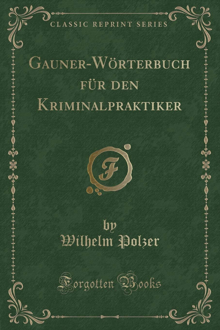 Gauner-Wörterbuch für den Kriminalpraktiker (Classic Reprint) Contemporary literature