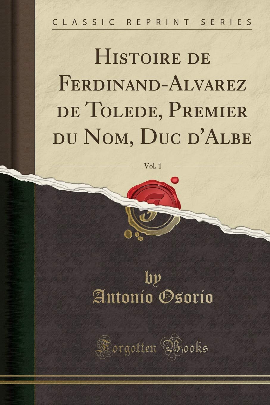 Histoire de Ferdinand-Alvarez de Tolede, Premier du Nom, Duc d'Albe, Vol. 1 (Classic Reprint) Social Sciences