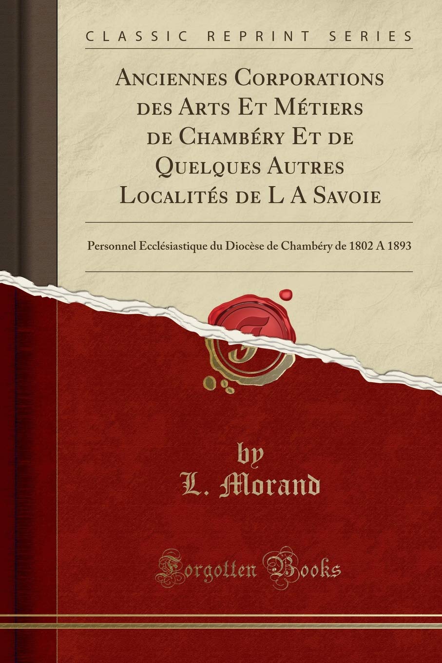 Anciennes Corporations des Arts Et Métiers de Chambéry Et de Quelques Autres Localités de L A Savoie: Personnel Ecclésiastique du Diocèse de Chambéry de 1802 A 1893 (Classic Reprint) Social Sciences