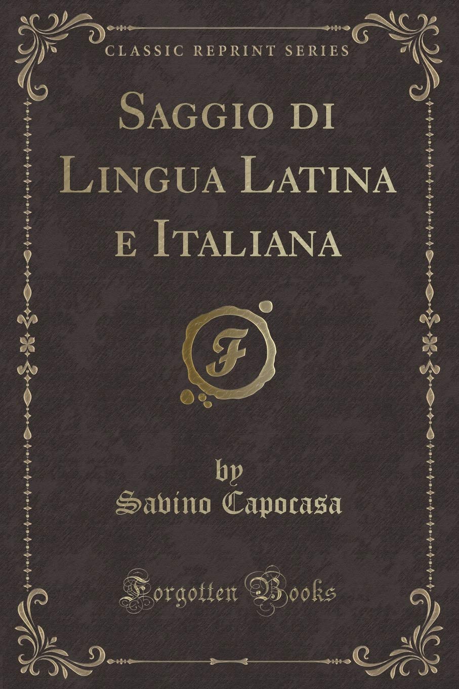 Saggio di Lingua Latina e Italiana (Classic Reprint) Contemporary literature