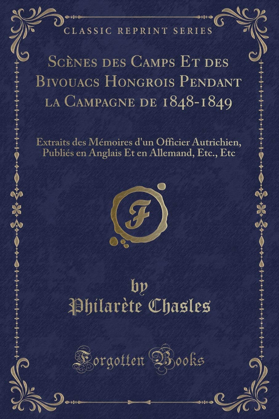 Scènes des Camps Et des Bivouacs Hongrois Pendant la Campagne de 1848-1849: Extraits des Mémoires d'un Officier Autrichien, Publiés en Anglais Et en Allemand, Etc., Etc (Classic Reprint) Contemporary literature Books