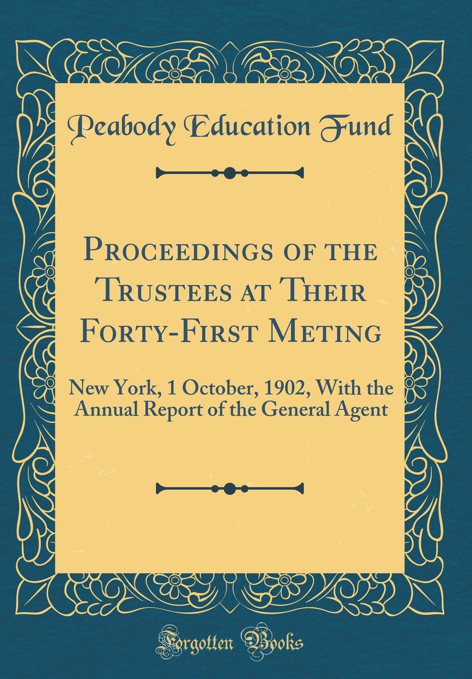 Proceedings of the Trustees at Their Forty-First Meting: New York, 1 October, 1902, With the Annual Report of the General Agent (Classic Reprint) Reference Books