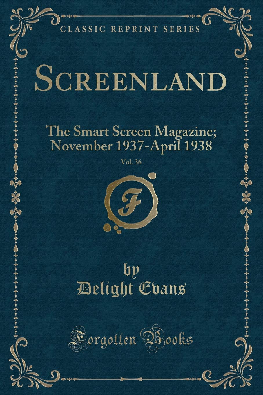 Screenland, Vol. 36: The Smart Screen Magazine; November 1937-April 1938 (Classic Reprint) Novels & Short Stories