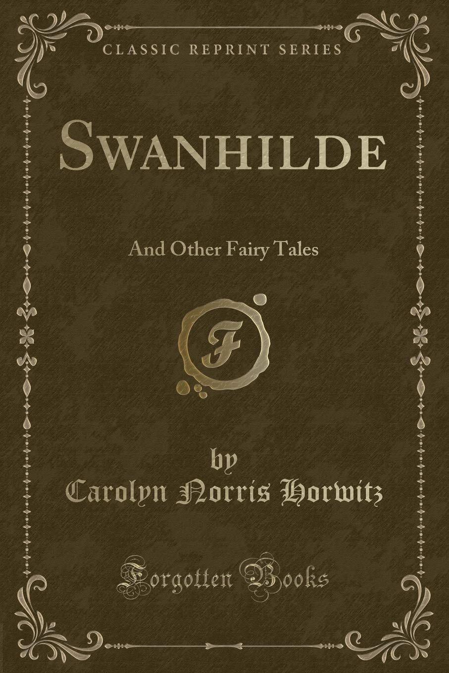 Swanhilde: And Other Fairy Tales (Classic Reprint) Novels & Short Stories