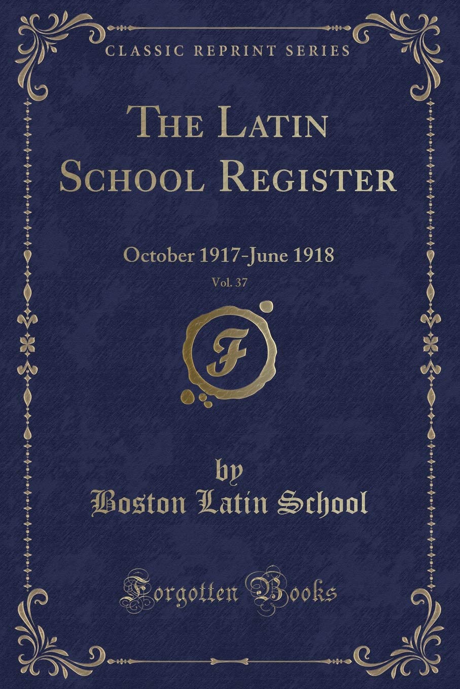 The Latin School Register, Vol. 37: October 1917-June 1918 (Classic Reprint) Novels & Short Stories