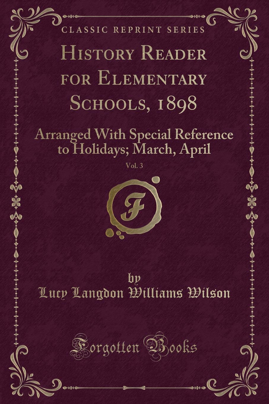 History Reader for Elementary Schools, 1898, Vol. 3: Arranged With Special Reference to Holidays; March, April (Classic Reprint) Novels & Short Stories