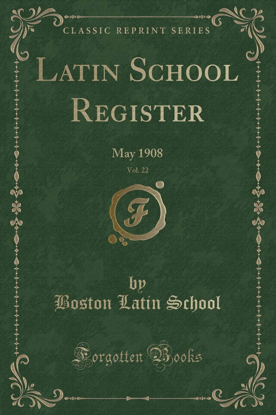 Latin School Register, Vol. 22: May 1908 (Classic Reprint) Novels & Short Stories