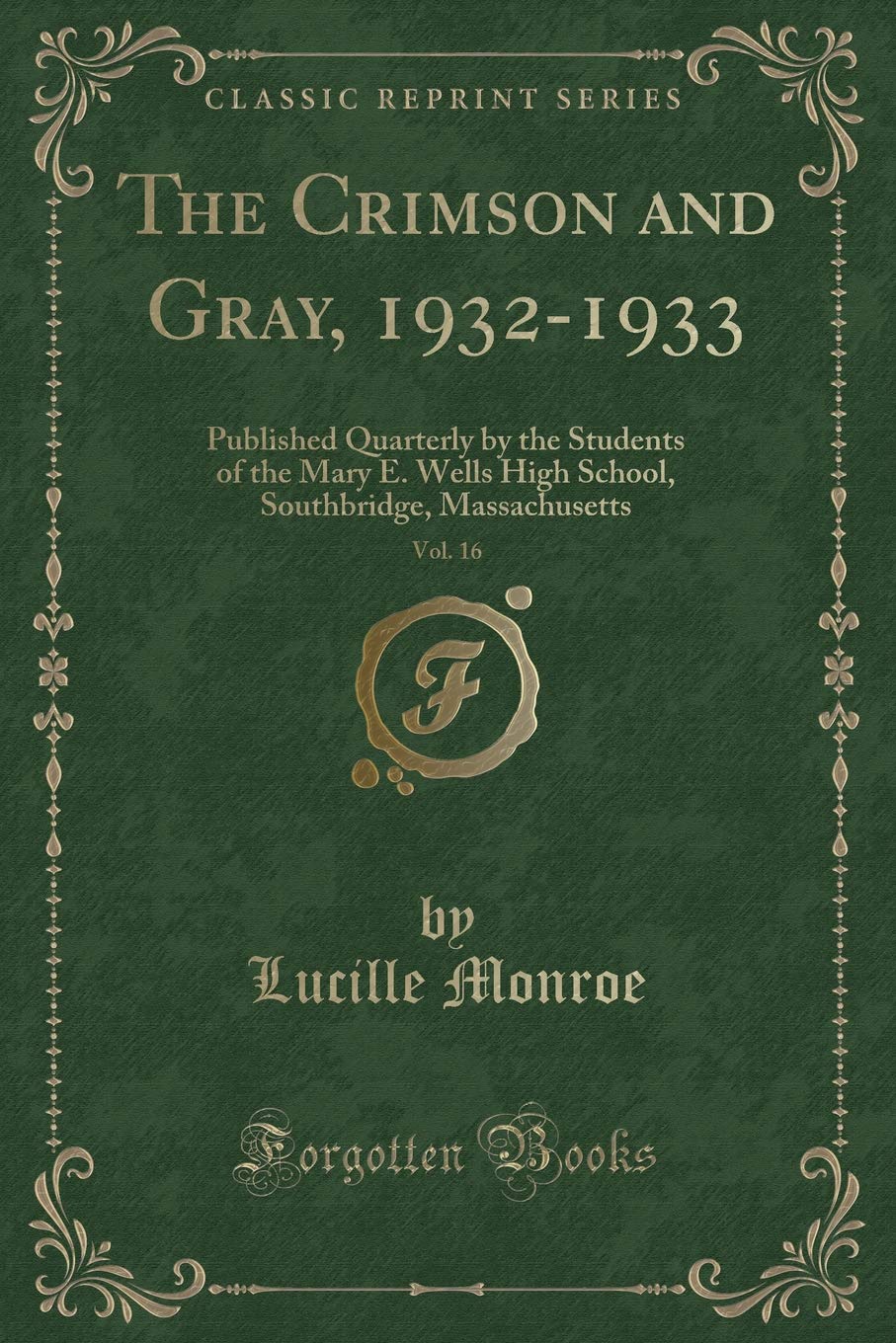 The Crimson and Gray, 1932-1933, Vol. 16: Published Quarterly by the Students of the Mary E. Wells High School, Southbridge, Massachusetts (Classic Reprint) Novels & Short Stories