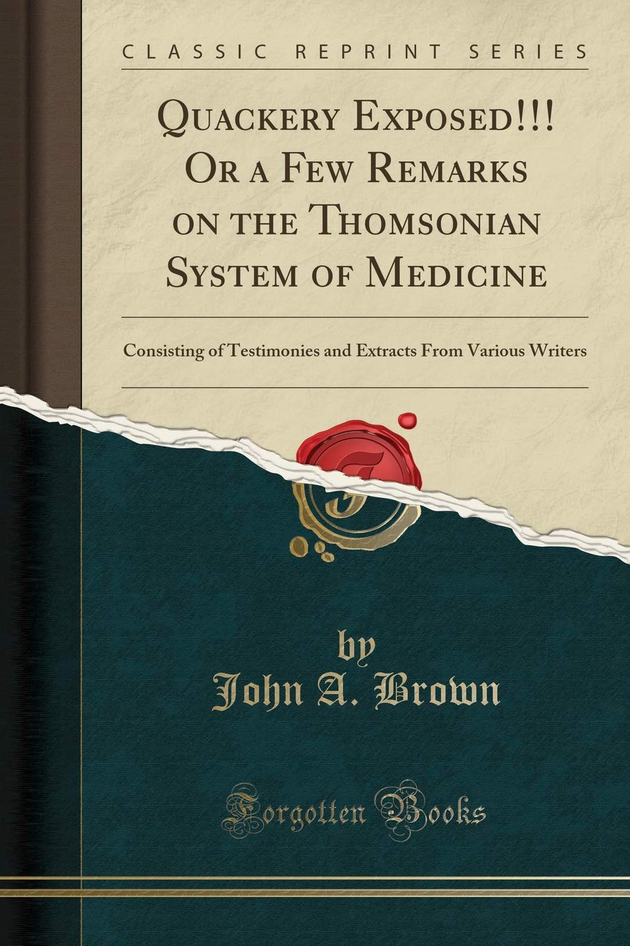Quackery Exposed!!! Or a Few Remarks on the Thomsonian System of Medicine: Consisting of Testimonies and Extracts From Various Writers (Classic Reprint) Medicine