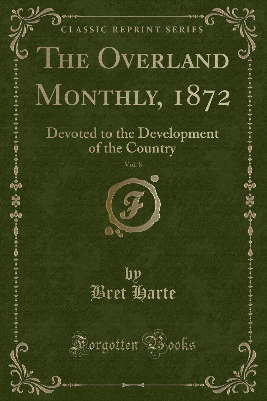 The Overland Monthly, 1872, Vol. 8: Devoted to the Development of the Country (Classic Reprint) Novels & Short Stories