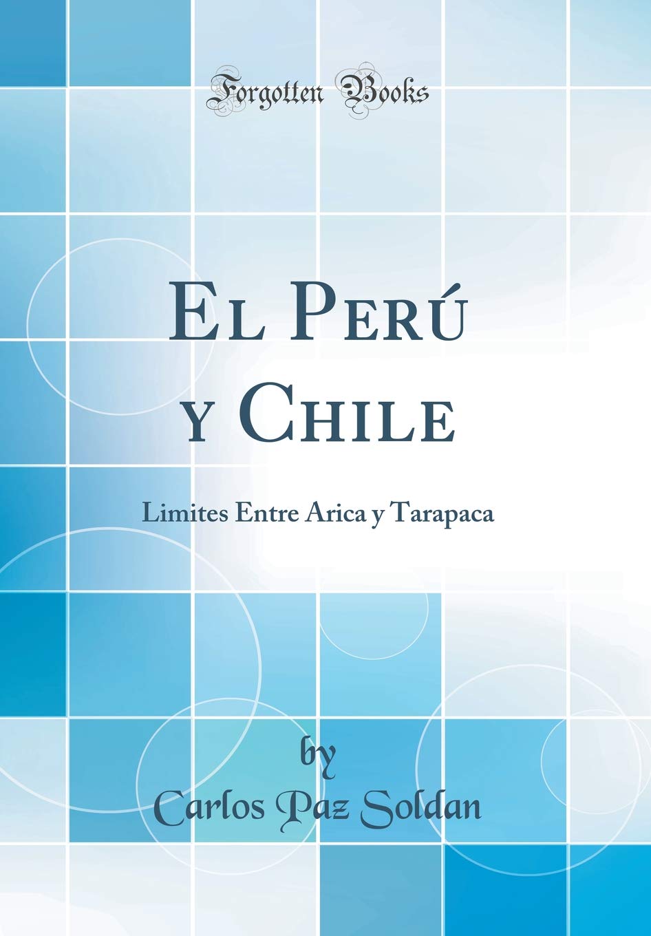 El Perú y Chile: Limites Entre Arica y Tarapaca (Classic Reprint) Geology & Geography