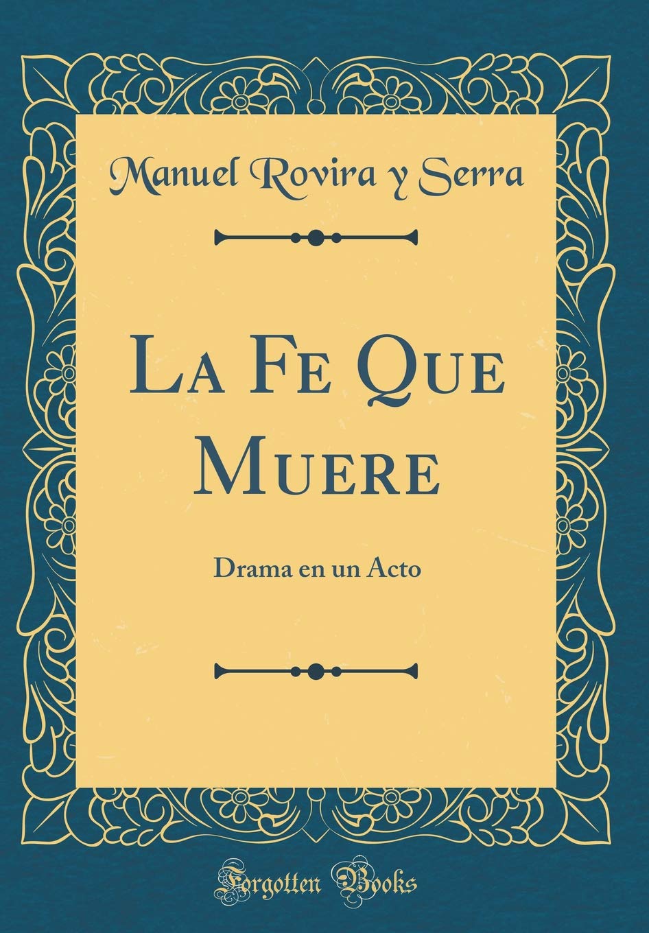 La Fe Que Muere: Drama en un Acto (Classic Reprint) Drama