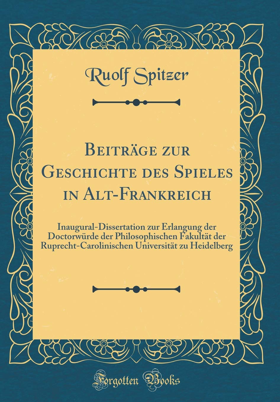 Beiträge zur Geschichte des Spieles in Alt-Frankreich: Inaugural-Dissertation zur Erlangung der Doctorwürde der Philosophischen Fakultät der ... Universität zu Heidelberg (Classic Reprint) Leisure & Fun