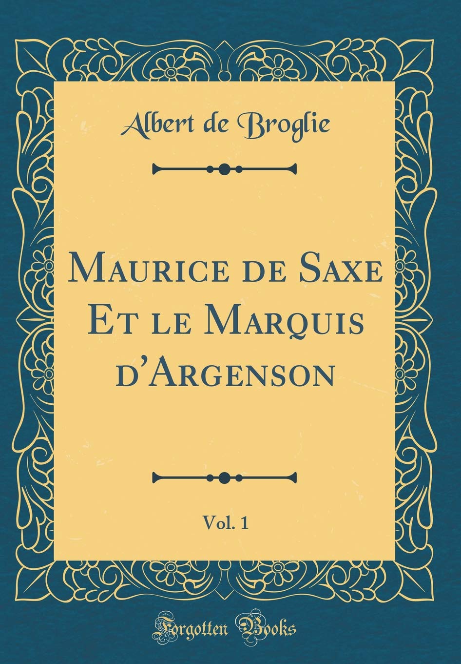 Maurice de Saxe Et le Marquis d'Argenson, Vol. 1 (Classic Reprint) Film, Art & Culture