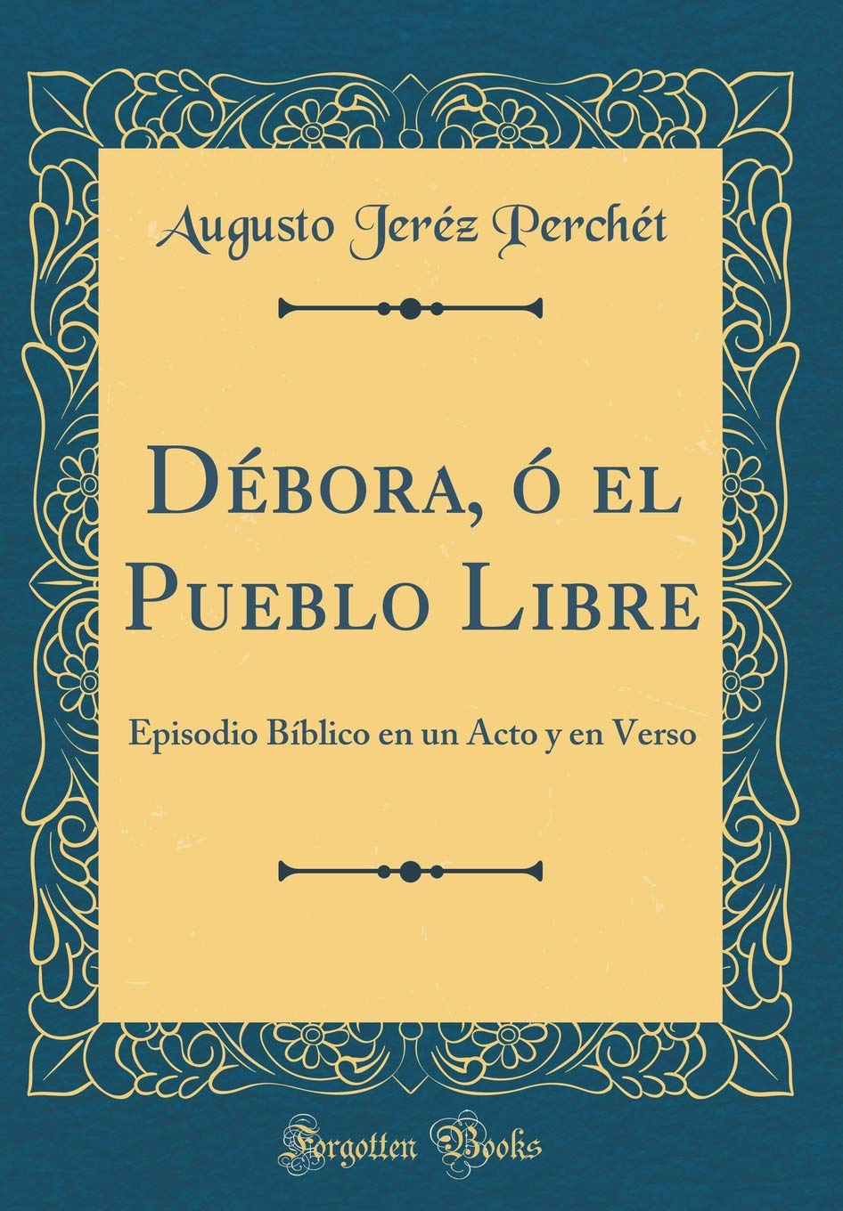 Débora, ó el Pueblo Libre: Episodio Bíblico en un Acto y en Verso (Classic Reprint) Poetry