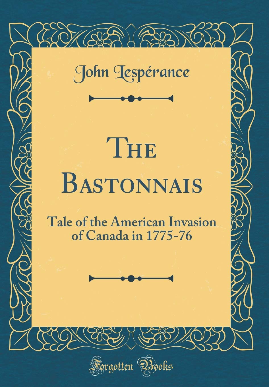 The Bastonnais: Tale of the American Invasion of Canada in 1775-76 (Classic Reprint) Novels & Short Stories