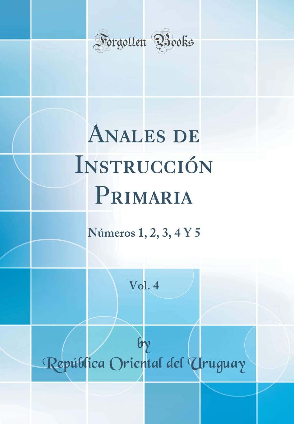 Anales de Instrucción Primaria, Vol. 4: Números 1, 2, 3, 4 Y 5 (Classic Reprint) Learning & Reference