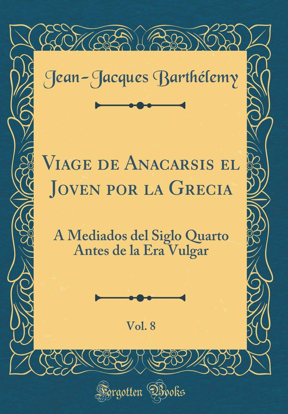 Viage de Anacarsis el Joven por la Grecia, Vol. 8: A Mediados del Siglo Quarto Antes de la Era Vulgar (Classic Reprint) Film, Art & Culture