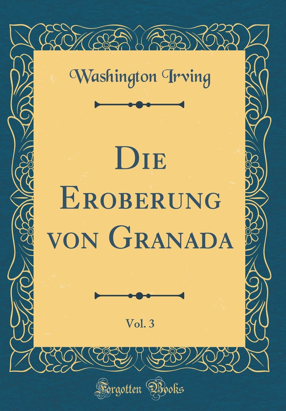 Die Eroberung von Granada, Vol. 3 (Classic Reprint) Film, Art & Culture