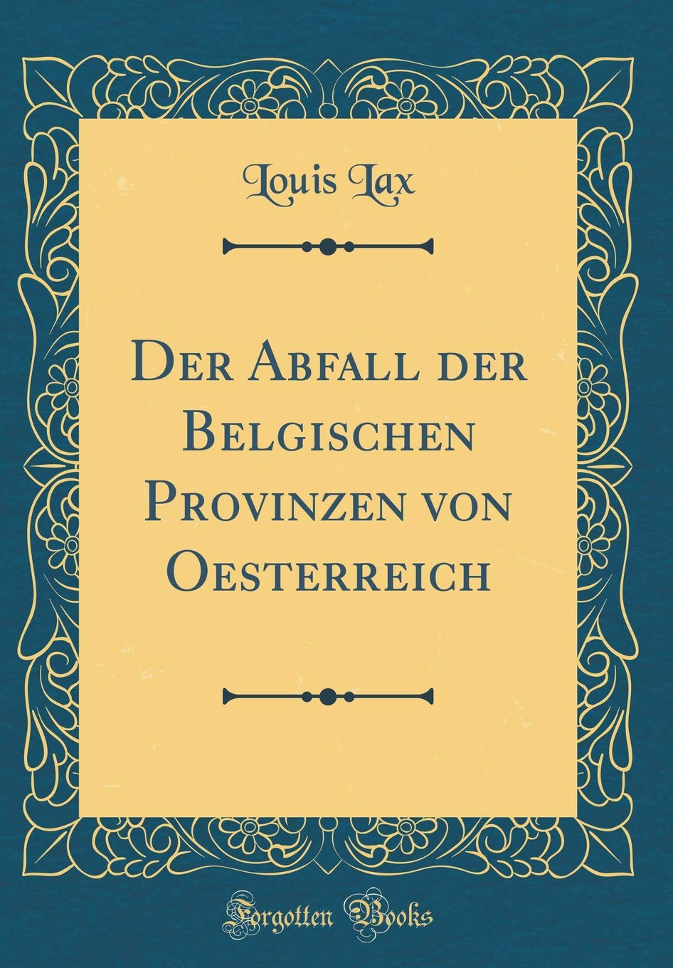Der Abfall der Belgischen Provinzen von Oesterreich (Classic Reprint) Film, Art & Culture