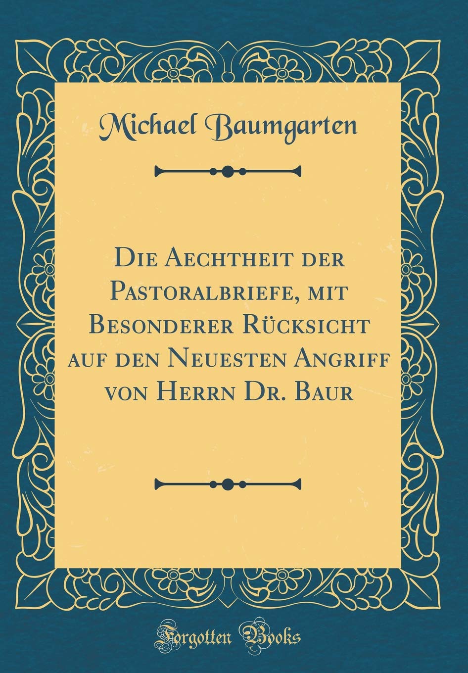 Die Aechtheit der Pastoralbriefe, mit Besonderer Rücksicht auf den Neuesten Angriff von Herrn Dr. Baur (Classic Reprint) Film, Art & Culture
