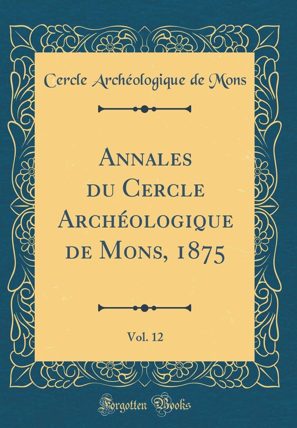 Annales du Cercle Archéologique de Mons, 1875, Vol. 12 (Classic Reprint) Film, Art & Culture