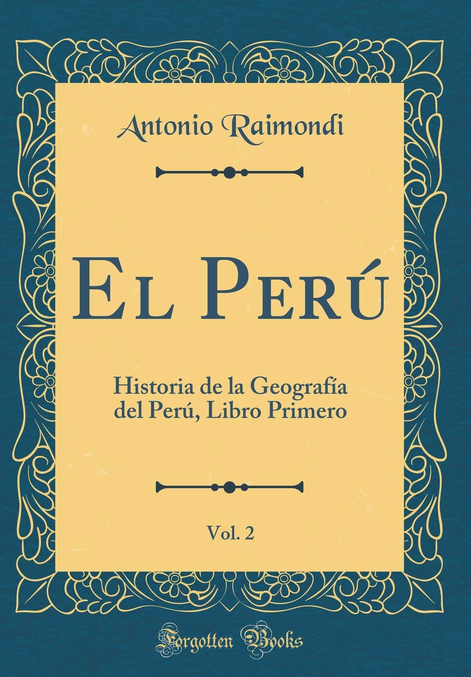 El Perú, Vol. 2: Historia de la Geografía del Perú, Libro Primero (Classic Reprint) Film, Art & Culture