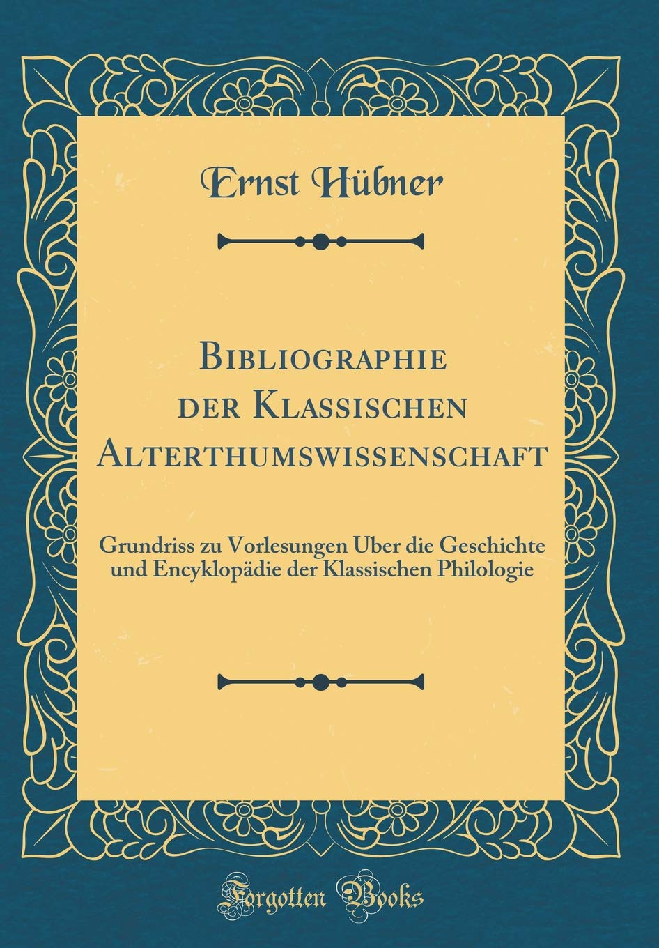 Bibliographie der Klassischen Alterthumswissenschaft: Grundriss zu Vorlesungen Über die Geschichte und Encyklopädie der Klassischen Philologie (Classic Reprint) Film, Art & Culture