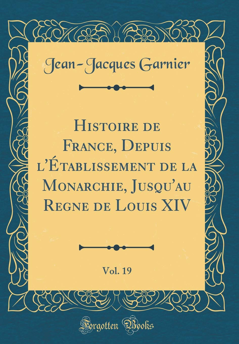 Histoire de France, Depuis l'Établissement de la Monarchie, Jusqu'au Regne de Louis XIV, Vol. 19 (Classic Reprint) Film, Art & Culture