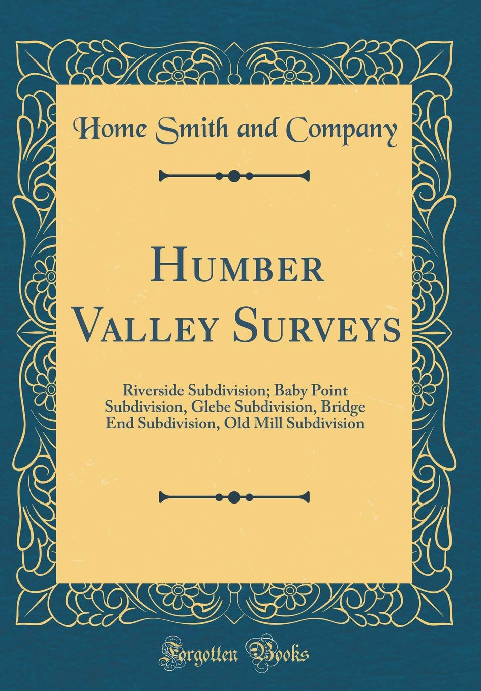 Humber Valley Surveys: Riverside Subdivision; Baby Point Subdivision, Glebe Subdivision, Bridge End Subdivision, Old Mill Subdivision (Classic Reprint) Reference Books