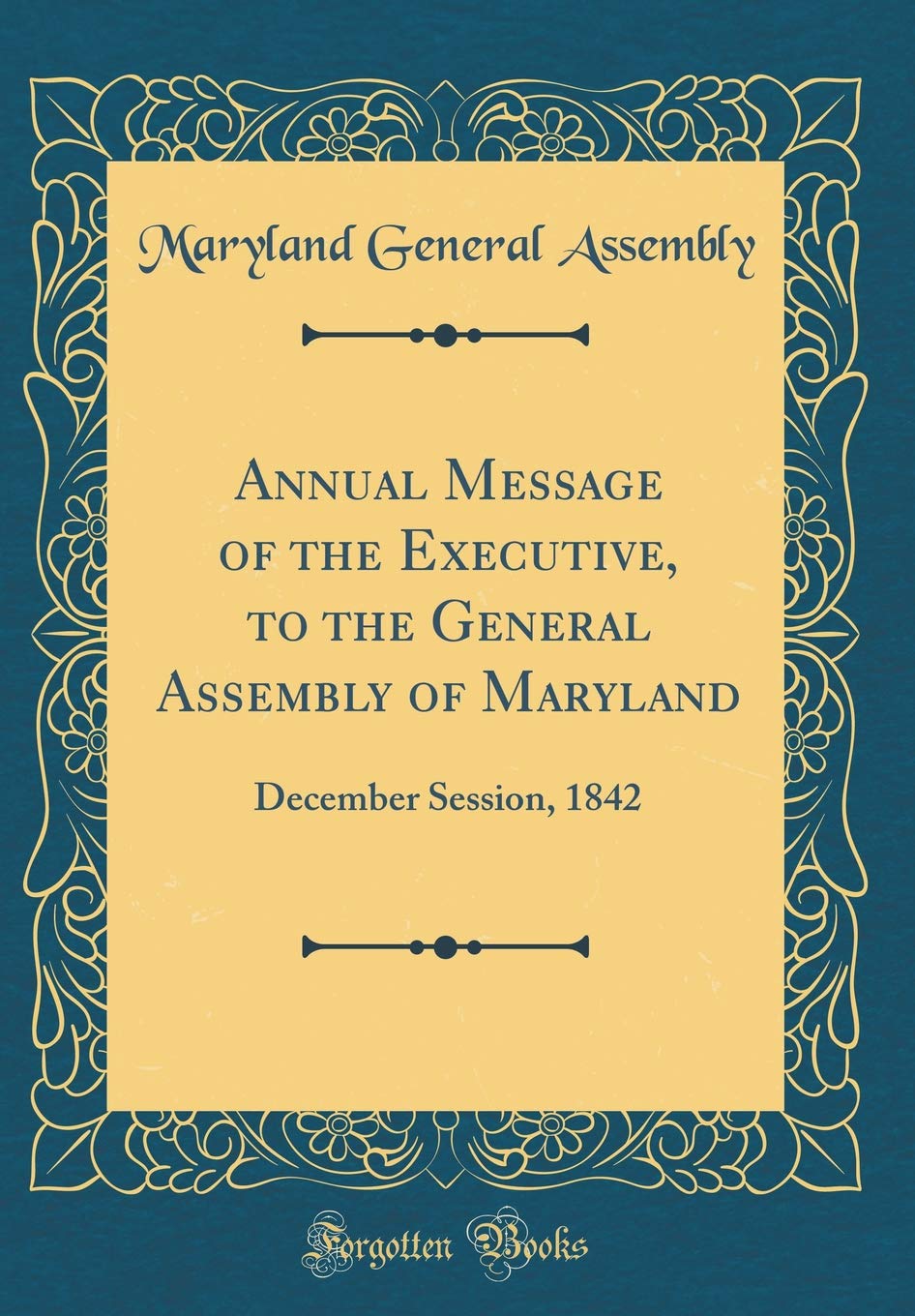 Annual Message of the Executive, to the General Assembly of Maryland: December Session, 1842 (Classic Reprint) Reference Books