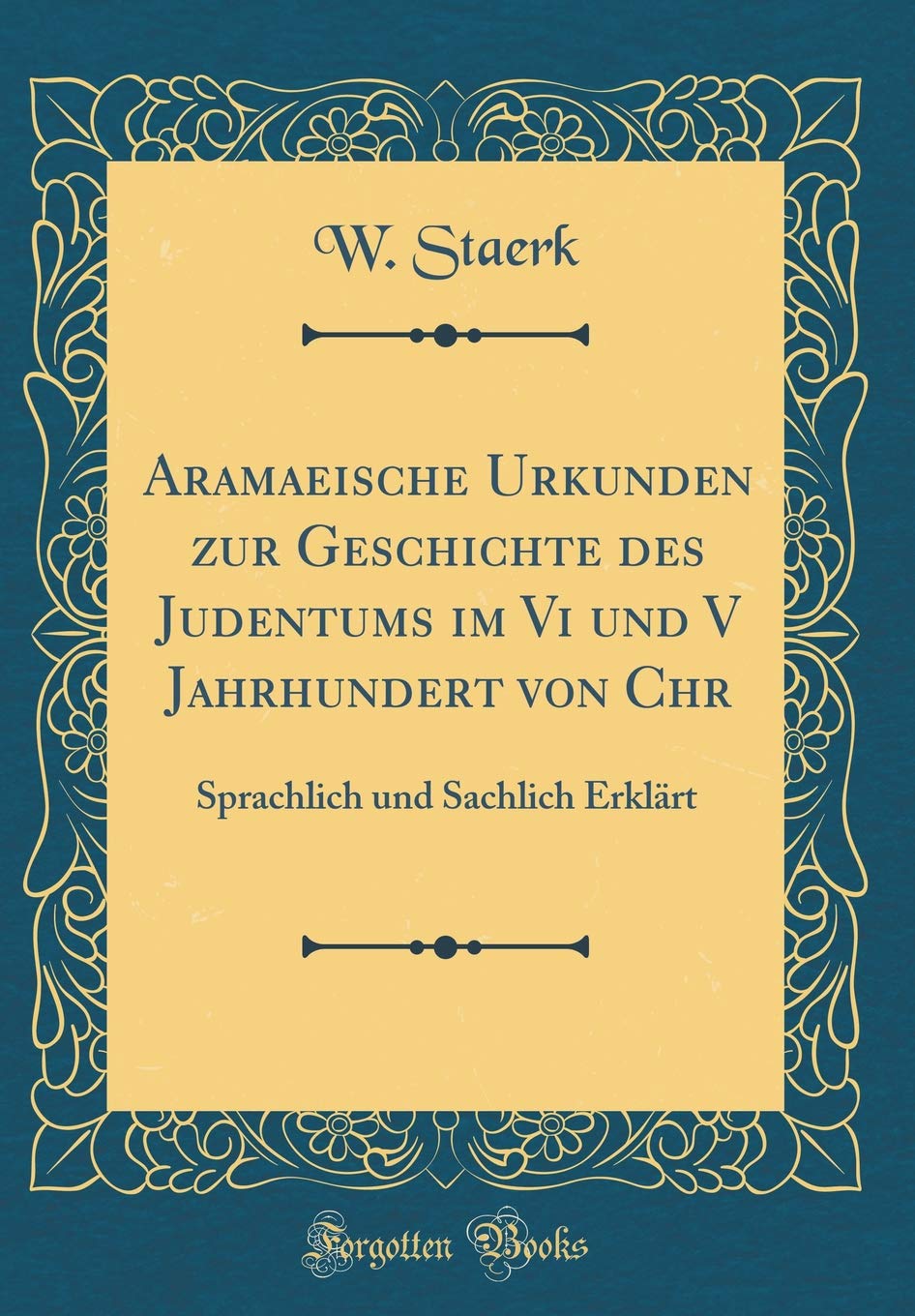 Aramaeische Urkunden Zur Geschichte Des Judentums Im VI Und V Jahrhundert Von Chr: Sprachlich Und Sachlich Erklärt (Classic Reprint) Film, Art & Culture