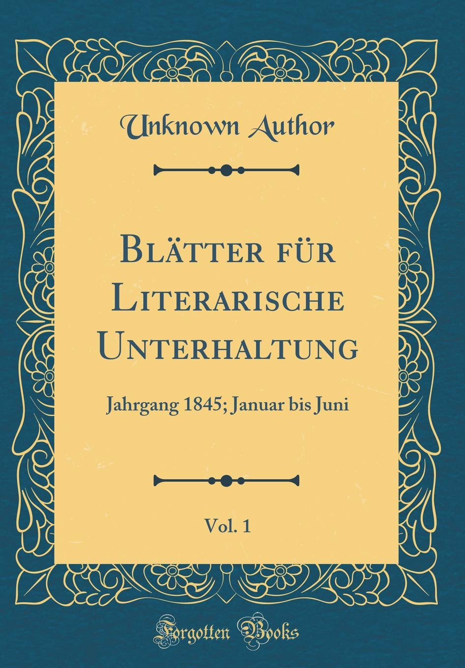 Blätter für Literarische Unterhaltung, Vol. 1: Jahrgang 1845; Januar bis Juni (Classic Reprint) Film, Art & Culture