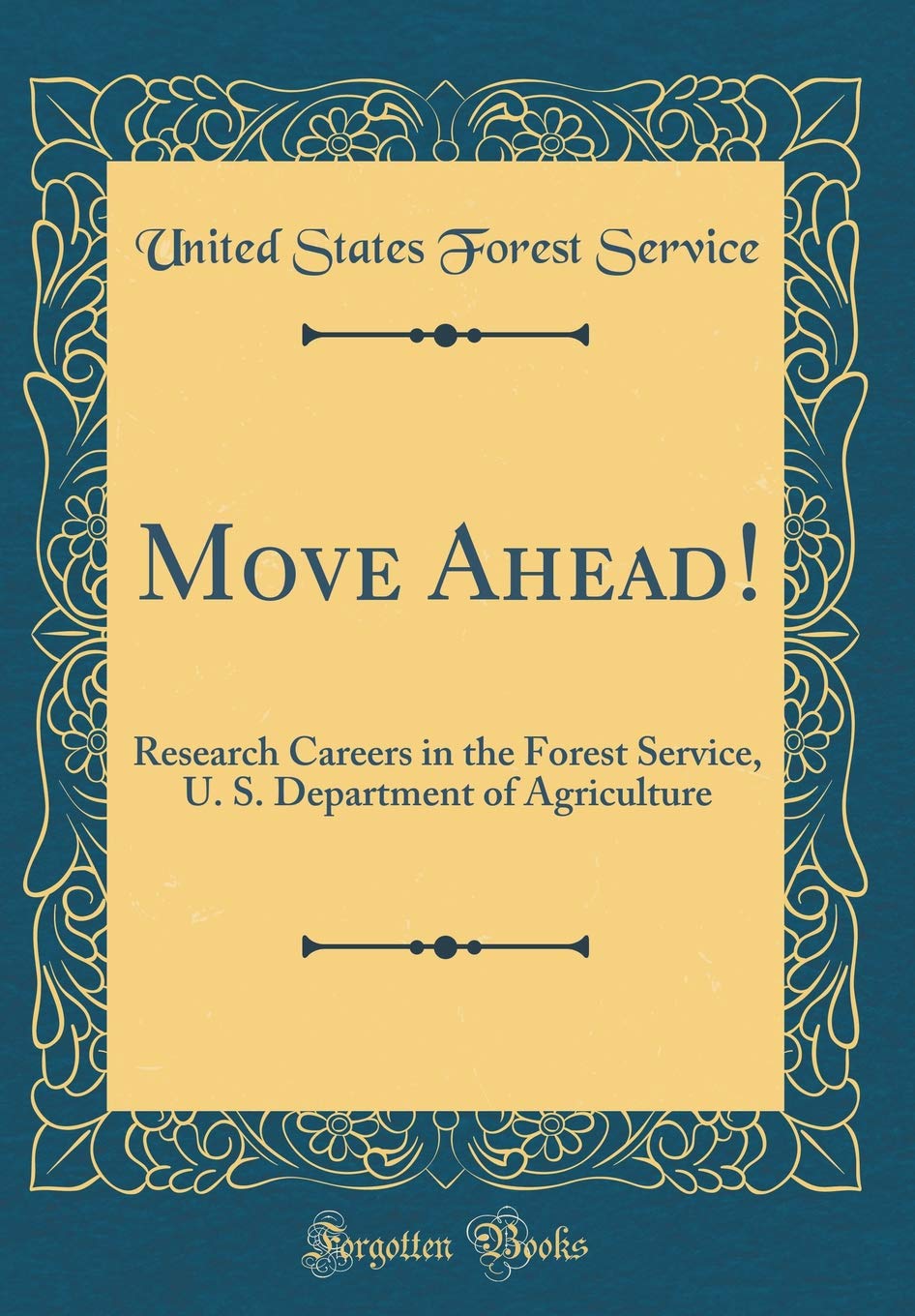 Move Ahead!: Research Careers in the Forest Service, U. S. Department of Agriculture (Classic Reprint) Business, Finance & Career