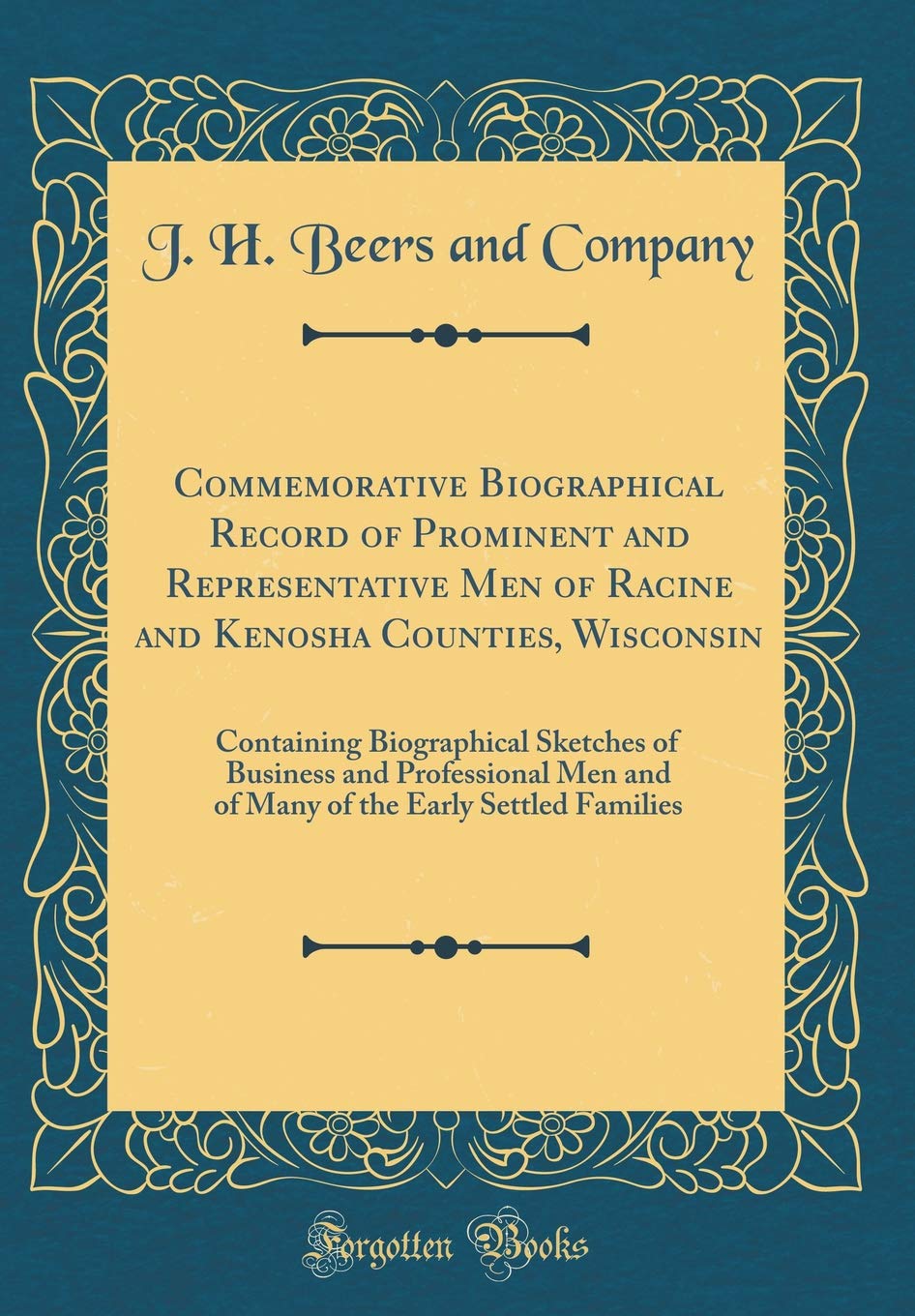 Commemorative Biographical Record of Prominent and Representative Men of Racine and Kenosha Counties, Wisconsin: Containing Biographical Sketches of ... the Early Settled Families (Classic Reprint) Film, Art & Culture