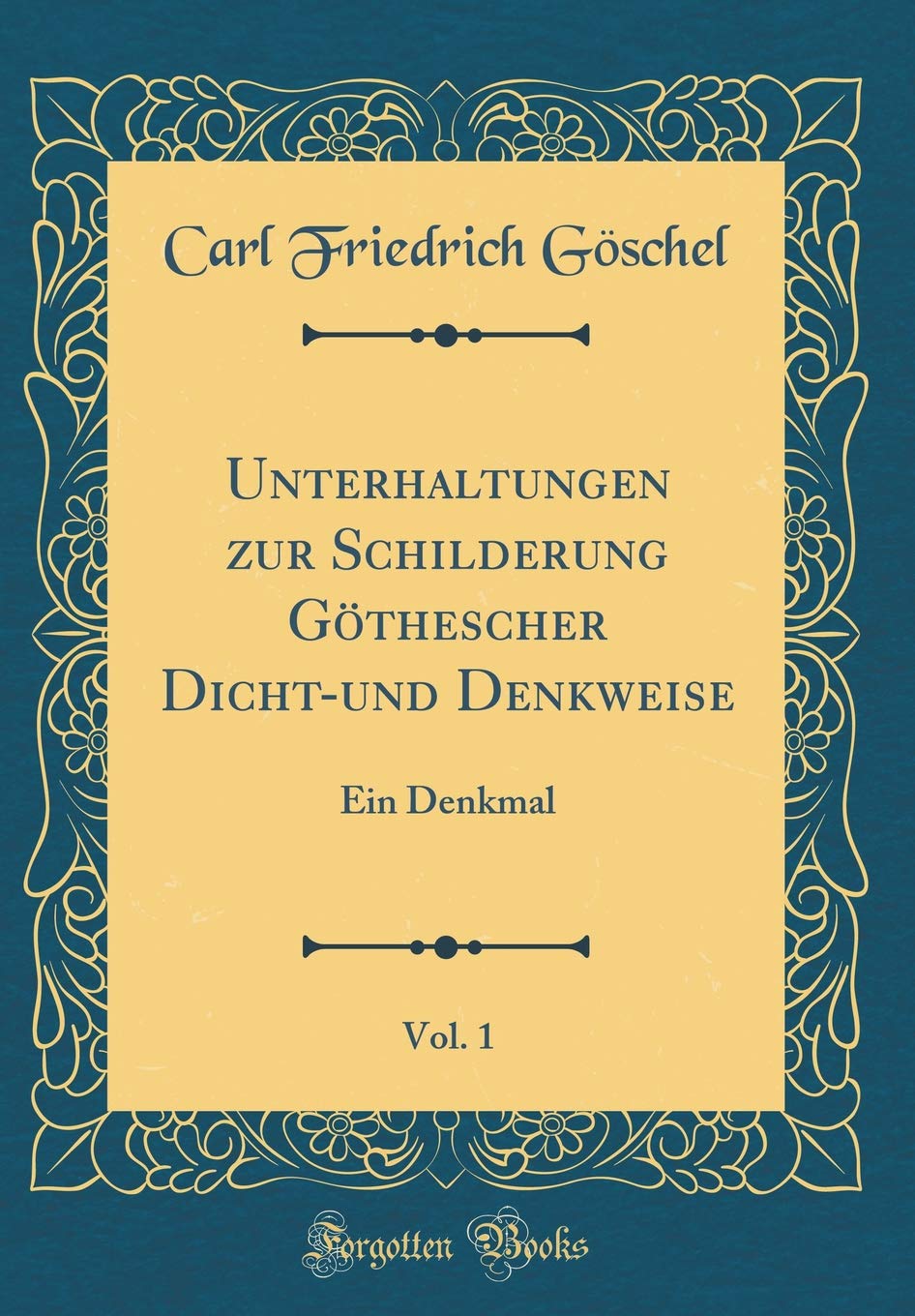 Unterhaltungen zur Schilderung Göthescher Dicht-und Denkweise, Vol. 1: Ein Denkmal (Classic Reprint) Film, Art & Culture
